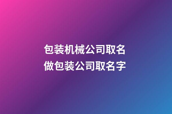 包装机械公司取名 做包装公司取名字-第1张-公司起名-玄机派